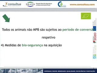 Todos os animais não MPB são sujeitos ao período de conversão
respetivo
4) Medidas de bio-segurança na aquisição
 
