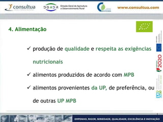 4. Alimentação
 produção de qualidade e respeita as exigências
nutricionais
 alimentos produzidos de acordo com MPB
 alimentos provenientes da UP, de preferência, ou
de outras UP MPB
 