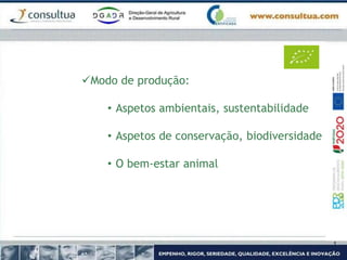 Modo de produção:
• Aspetos ambientais, sustentabilidade
• Aspetos de conservação, biodiversidade
• O bem-estar animal
 