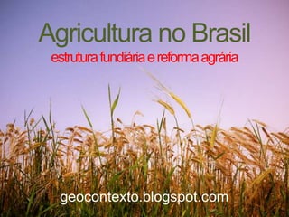 Agricultura no Brasil
estruturafundiáriaereformaagrária
geocontexto.blogspot.com
 
