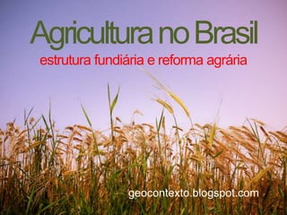 AgriculturanoBrasil
estrutura fundiária e reforma agrária
geocontexto.blogspot.com
 