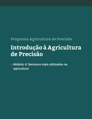 1Agricultura de Precisão »
Programa Agricultura de Precisão
Introdução à Agricultura
de Precisão
» Módulo 4: Sensores mais utilizados na
agricultura
 
