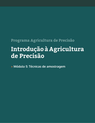 1Agricultura de Precisão »
Programa Agricultura de Precisão
Introdução à Agricultura
de Precisão
» Módulo 5: Técnicas de amostragem
 