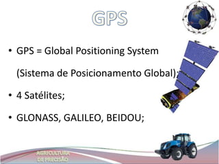 • GPS = Global Positioning System

  (Sistema de Posicionamento Global);

• 4 Satélites;

• GLONASS, GALILEO, BEIDOU;
 