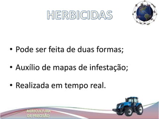 • Pode ser feita de duas formas;

• Auxílio de mapas de infestação;

• Realizada em tempo real.
 