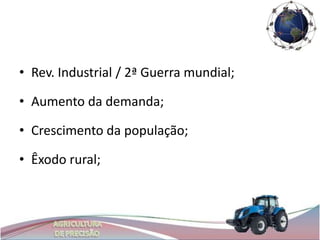 • Rev. Industrial / 2ª Guerra mundial;

• Aumento da demanda;

• Crescimento da população;

• Êxodo rural;
 
