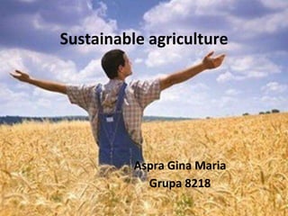 Sustainable agriculture
Aspra Gina Maria
Grupa 8218
 