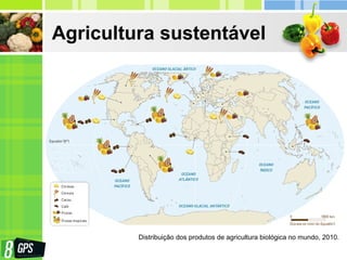 Agricultura sustentável
Distribuição dos produtos de agricultura biológica no mundo, 2010.
 