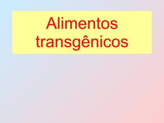 Alimentos transgênicos 