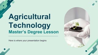 Agricultural
Technology
Master’s Degree Lesson
Here is where your presentation begins
 