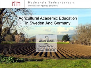 Agricultural Academic Education In Sweden And Germany By Juliane Barten and Marcel Gerds Alnarp, 2007-05-30 