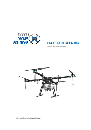 ©2019 Piccoli Green technology Lda ( Europe).
CROP PROTECTION UAV
Simple, Safe and Professional
 
