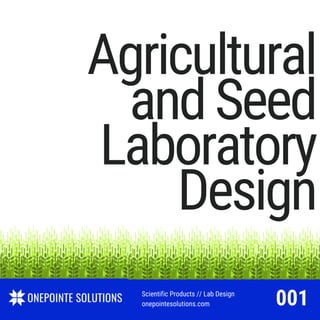 Agricultural
andSeed
Laboratory
Design
Scientific Products // Lab Design
onepointesolutions.com 001
 