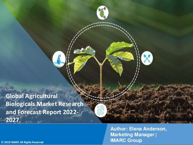 Copyright © IMARC Service Pvt Ltd. All Rights Reserved
Global Agricultural
Biologicals Market Research
and Forecast Report 2022-
2027
Author: Elena Anderson,
Marketing Manager |
IMARC Group
© 2019 IMARC All Rights Reserved
 