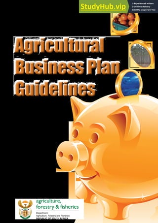 agriculture,
forestry & fisheries
Department:
Agriculture, Forestry and Fisheries
REPUBLIC OF SOUTH AFRICA
Agricultural
Business Plan
Guidelines
Agricultural
Business Plan
Guidelines
 