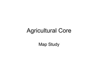 Agricultural Core Map Study 