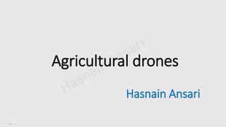 Ver 1
Agricultural drones
Hasnain Ansari
 