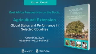 Virt ual Event
East Africa Perspectives on the Book:
Agricultural Extension
Global Status and Performance in
Selected Countries
October 28, 2020
03:30 PM – 05:00 PM SAST
 
