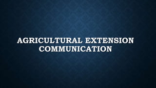 AGRICULTURAL EXTENSION
COMMUNICATION
 