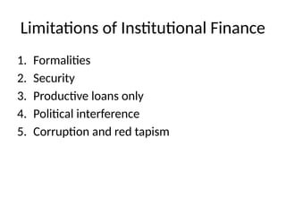 Limitations of Institutional Finance
1. Formalities
2. Security
3. Productive loans only
4. Political interference
5. Corruption and red tapism
 