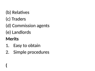 (b) Relatives
(c) Traders
(d) Commission agents
(e) Landlords
Merits
1. Easy to obtain
2. Simple procedures
(
 