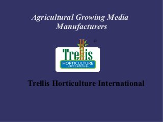 Agricultural Growing Media
Manufacturers
Trellis Horticulture International
 