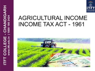AGRICULTURAL INCOME
INCOME TAX ACT - 1961
 