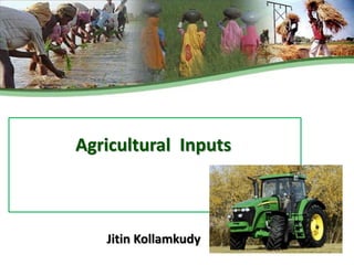 Agricultural Inputs
Jitin Kollamkudy
 