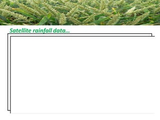 Satellite rainfall data…
Thelocation of the area should be
marked using a GPS device.
The longitude and latitude of the
specific area has to be determined from
the GPS and entered into the computer i
the form of (23.29N,32.45E)
n
 
