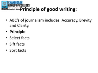 Principle of good writing:
• ABC’s of journalism includes: Accuracy, Brevity
and Clarity.
• Principle
• Select facts
• Sif...