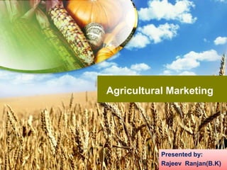 Agricultural Marketing Presented by:  Rajeev  Ranjan(B.K) 