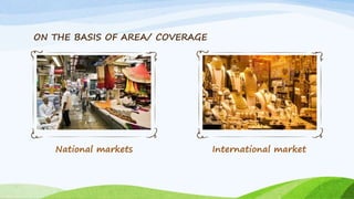 ON THE BASIS OF AREA/ COVERAGE
National markets International market
 