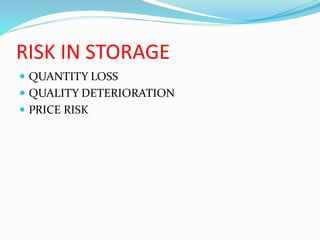 RISK IN STORAGE
 QUANTITY LOSS
 QUALITY DETERIORATION
 PRICE RISK
 