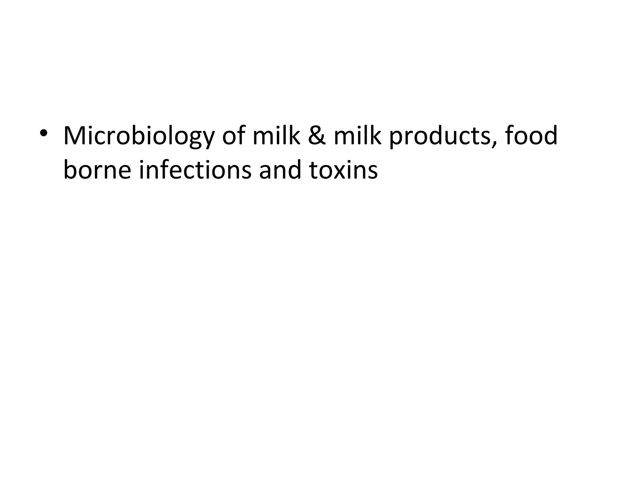 • Microbiology of milk & milk products, food
borne infections and toxins