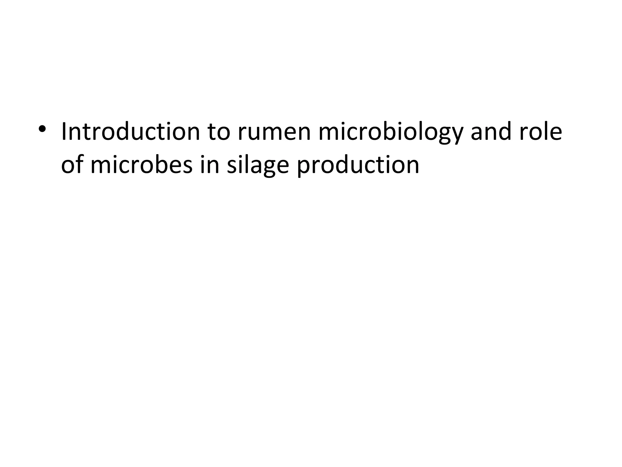 • Introduction to rumen microbiology and role
of microbes in silage production