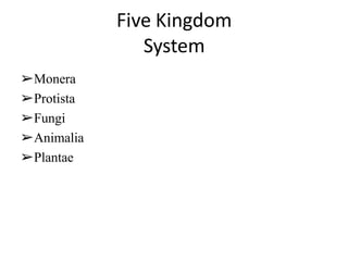 Five Kingdom
System
➢Monera
➢Protista
➢Fungi
➢Animalia
➢Plantae
 