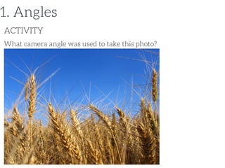 What camera angle was used to take this photo?
ACTIVITY
1. Angles
 