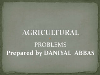 PROBLEMS
Prepared by DANIYAL ABBAS
 