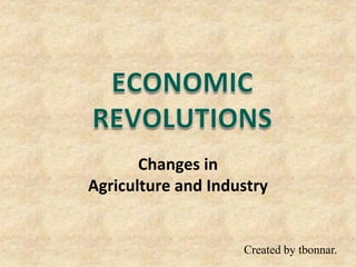 Changes in
Agriculture and Industry


                    Created by tbonnar.
 
