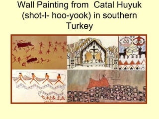 Wall Painting from Catal Huyuk
(shot-l- hoo-yook) in southern
Turkey
 