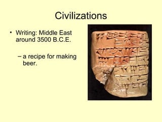 Civilizations
• Writing: Middle East
around 3500 B.C.E.
– a recipe for making
beer.
 