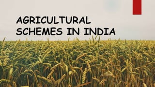 AGRICULTURAL
SCHEMES IN INDIA
.
 