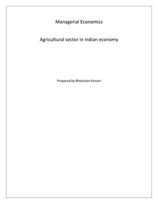 Managerial Economics 
Agricultural sector in Indian economy 
Prepared by Bhooshan Kanani 
 