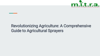 Revolutionizing Agriculture: A Comprehensive
Guide to Agricultural Sprayers
 