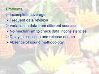 Problems
 Incomplete coverage
 Frequent data revision
 Variation in data from different sources
 No mechanism to check...