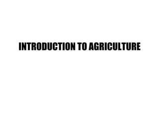 INTRODUCTION TO AGRICULTURE
 