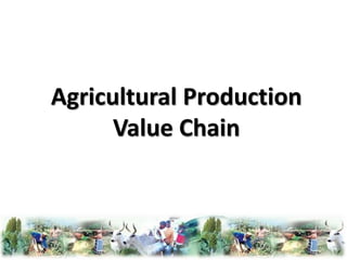 Agricultural Production
Value Chain
 