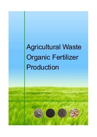 Agricultural Waste
Organic Fertilizer
Production
 