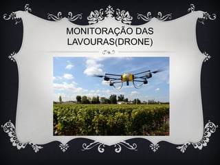 MONITORAÇÃO DAS
LAVOURAS(DRONE)
 