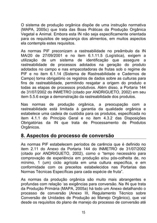 O sistema de produção orgânica dispõe de uma instrução normativa
(MAPA, 2005c) que trata das Boas Práticas da Produção Org...